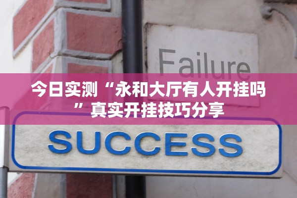 今日实测“永和大厅有人开挂吗”真实开挂技巧分享