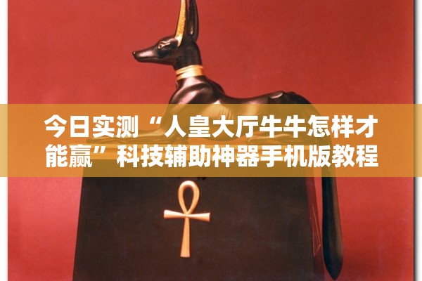 今日实测“人皇大厅牛牛怎样才能赢	”科技辅助神器手机版教程