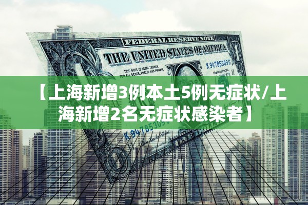 【上海新增3例本土5例无症状/上海新增2名无症状感染者】