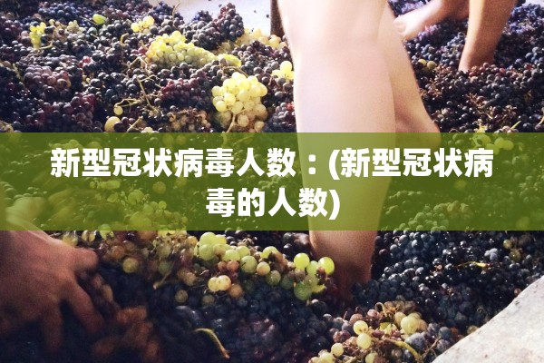 新型冠状病毒人数︰(新型冠状病毒的人数)
