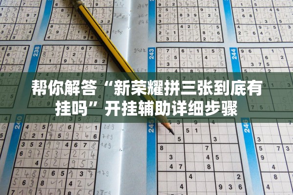 帮你解答“新荣耀拼三张到底有挂吗”开挂辅助详细步骤