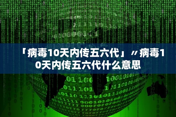 「病毒10天内传五六代」〃病毒10天内传五六代什么意思
