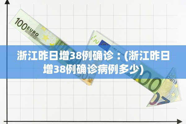 浙江昨日增38例确诊︰(浙江昨日增38例确诊病例多少)