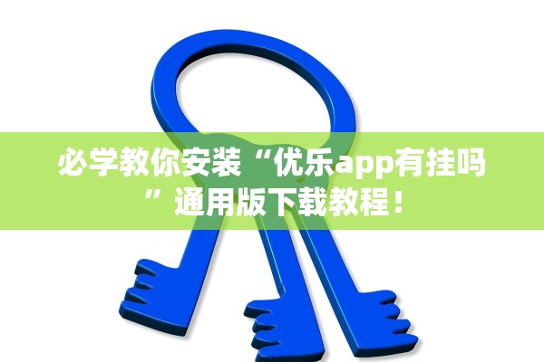 必学教你安装“优乐app有挂吗”通用版下载教程！
