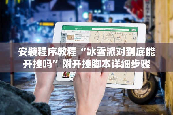 安装程序教程“冰雪派对到底能开挂吗”附开挂脚本详细步骤