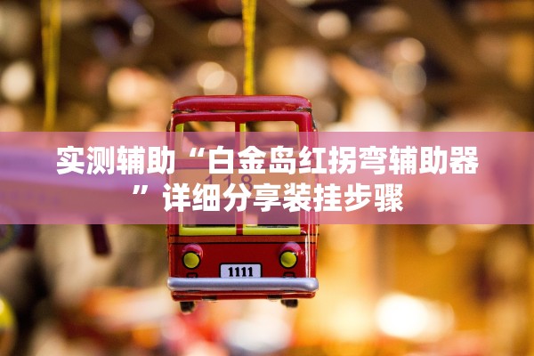 实测辅助“白金岛红拐弯辅助器”详细分享装挂步骤