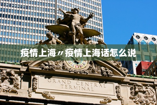 疫情上海〃疫情上海话怎么说