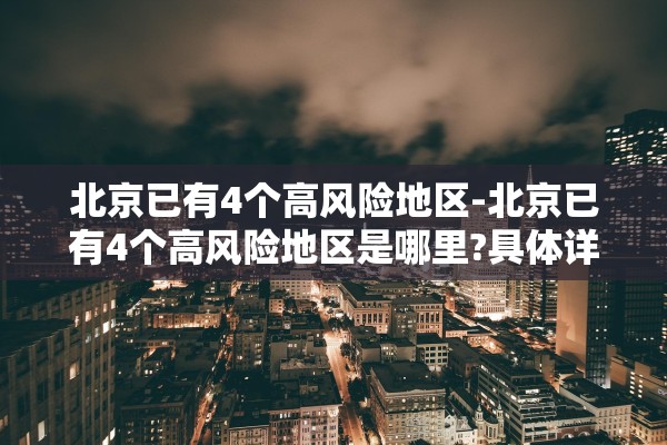北京已有4个高风险地区-北京已有4个高风险地区是哪里?具体详情介绍