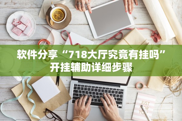软件分享“718大厅究竟有挂吗”开挂辅助详细步骤