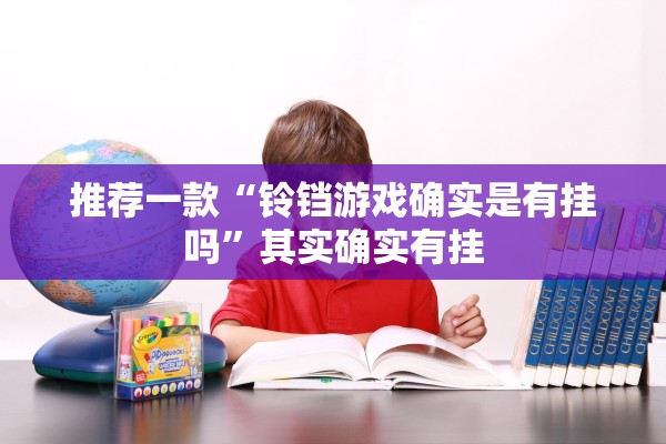 推荐一款“铃铛游戏确实是有挂吗”其实确实有挂