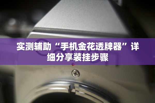 实测辅助“手机金花透牌器”详细分享装挂步骤