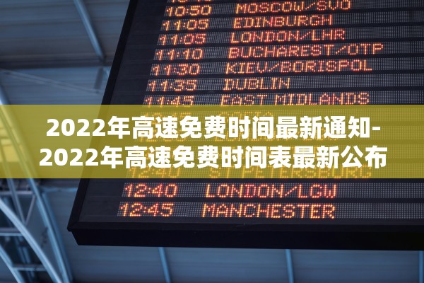 2022年高速免费时间最新通知-2022年高速免费时间表最新公布日
