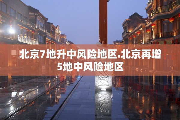 北京7地升中风险地区.北京再增5地中风险地区