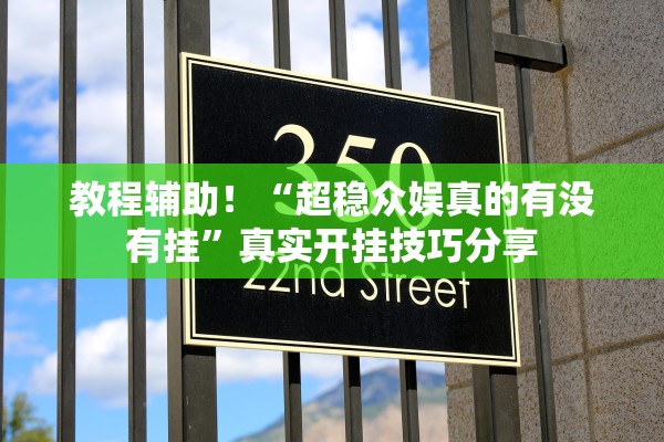 教程辅助！“超稳众娱真的有没有挂”真实开挂技巧分享