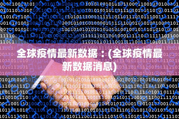 全球疫情最新数据︰(全球疫情最新数据消息)