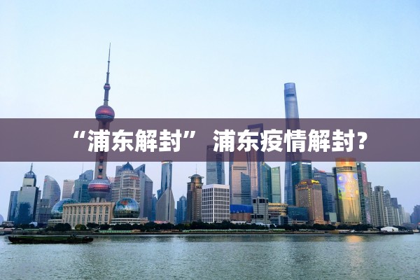 “浦东解封” 浦东疫情解封？