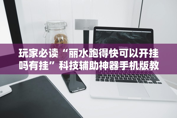 玩家必读“丽水跑得快可以开挂吗有挂	”科技辅助神器手机版教程
