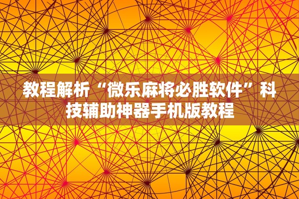 教程解析“微乐麻将必胜软件”科技辅助神器手机版教程