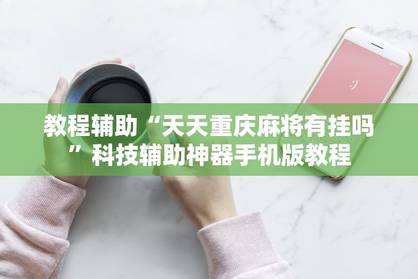 教程辅助“天天重庆麻将有挂吗”科技辅助神器手机版教程
