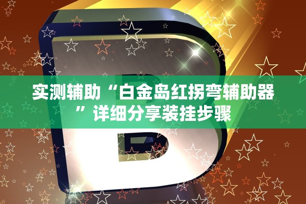 实测辅助“白金岛红拐弯辅助器”详细分享装挂步骤