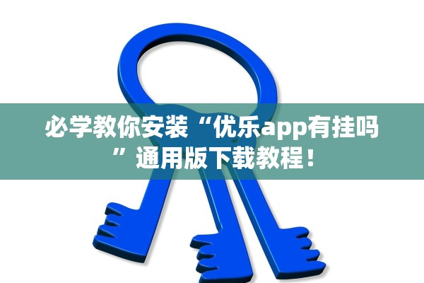 必学教你安装“优乐app有挂吗	”通用版下载教程！