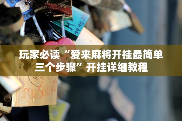 玩家必读“爱来麻将开挂最简单三个步骤	”开挂详细教程