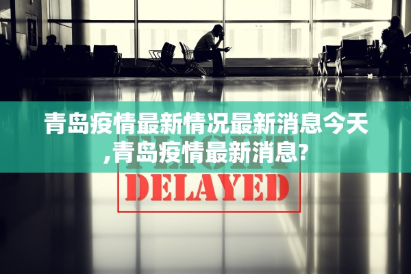 青岛疫情最新情况最新消息今天,青岛疫情最新消息?