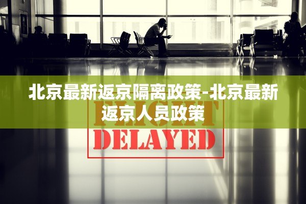 北京最新返京隔离政策-北京最新返京人员政策