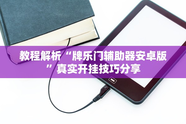 教程解析“牌乐门辅助器安卓版”真实开挂技巧分享