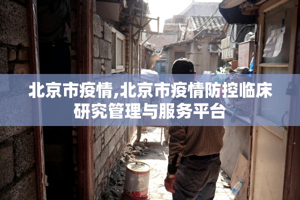 北京市疫情,北京市疫情防控临床研究管理与服务平台