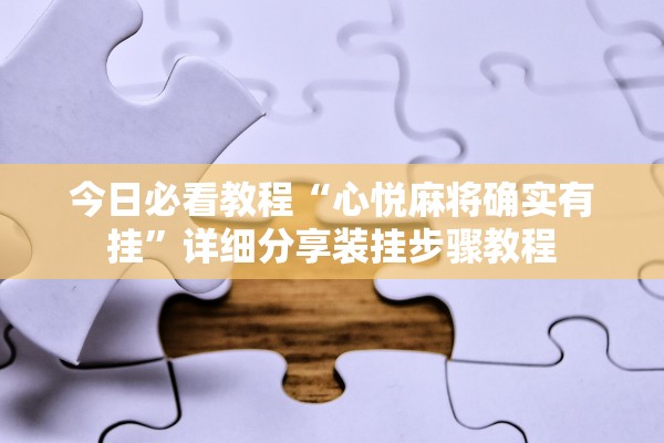 今日必看教程“心悦麻将确实有挂”详细分享装挂步骤教程