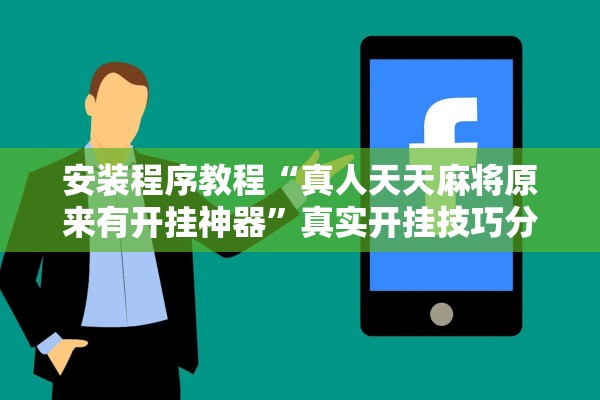 安装程序教程“真人天天麻将原来有开挂神器”真实开挂技巧分享