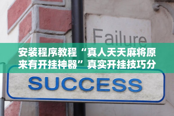 安装程序教程“真人天天麻将原来有开挂神器”真实开挂技巧分享