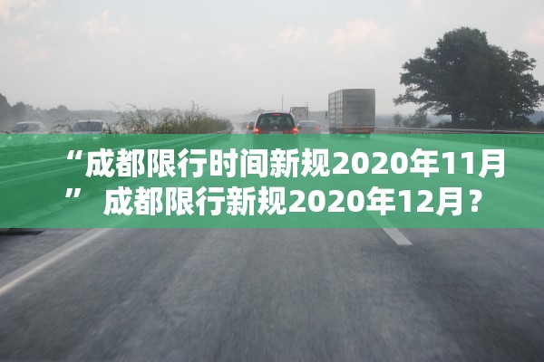 “成都限行时间新规2020年11月” 成都限行新规2020年12月？