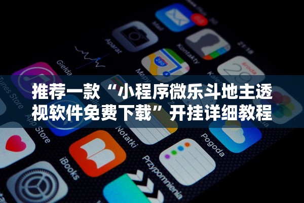 推荐一款“小程序微乐斗地主透视软件免费下载	”开挂详细教程