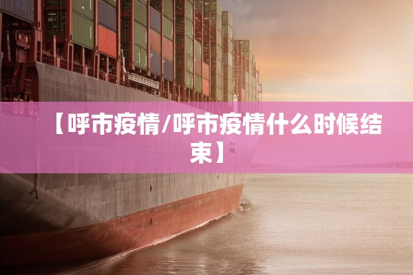 【呼市疫情/呼市疫情什么时候结束】