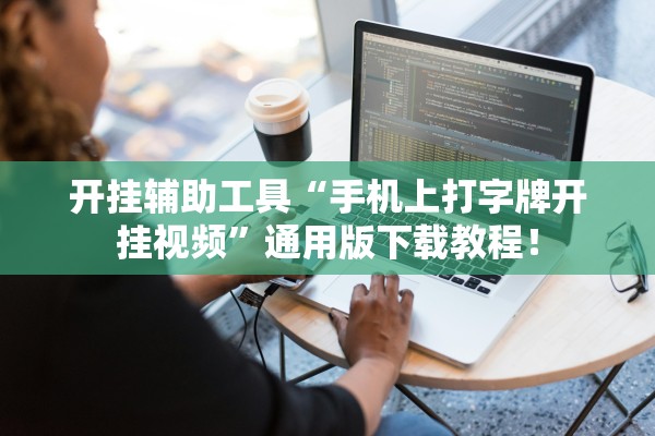 开挂辅助工具“手机上打字牌开挂视频”通用版下载教程！