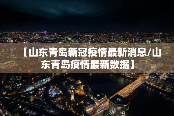 【山东青岛新冠疫情最新消息/山东青岛疫情最新数据】