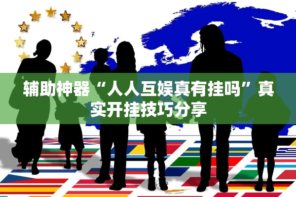 辅助神器“人人互娱真有挂吗”真实开挂技巧分享