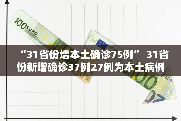 “31省份增本土确诊75例” 31省份新增确诊37例27例为本土病例？