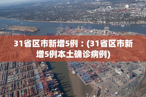 31省区市新增5例︰(31省区市新增5例本土确诊病例)