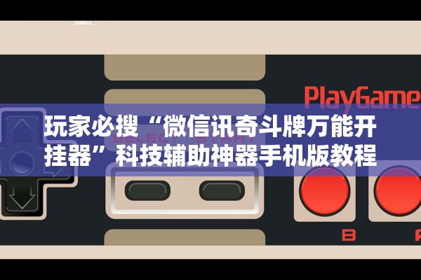 玩家必搜“微信讯奇斗牌万能开挂器	”科技辅助神器手机版教程