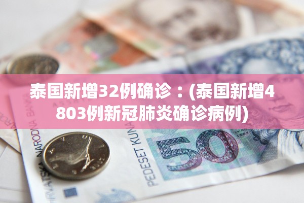 泰国新增32例确诊︰(泰国新增4803例新冠肺炎确诊病例)