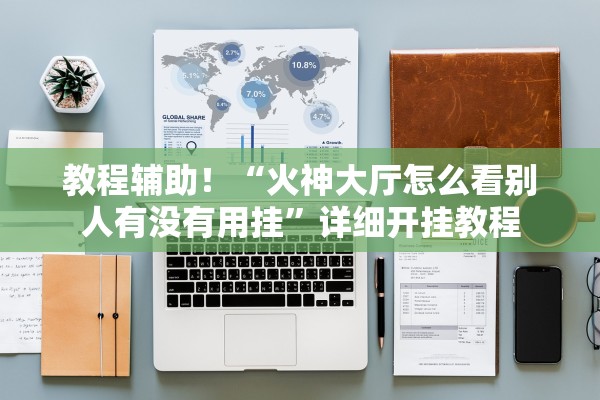教程辅助！“火神大厅怎么看别人有没有用挂	”详细开挂教程
