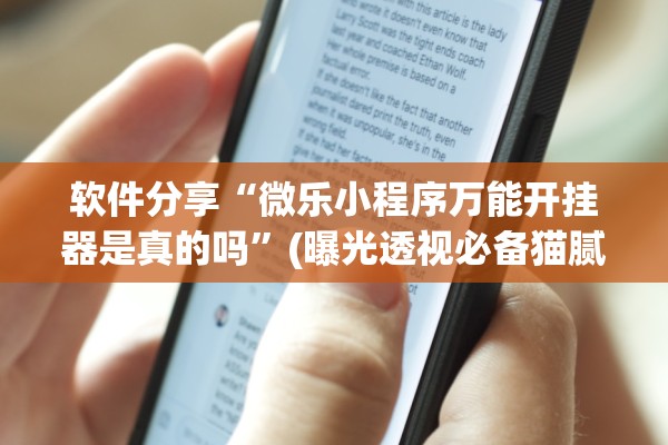 软件分享“微乐小程序万能开挂器是真的吗	”(曝光透视必备猫腻)