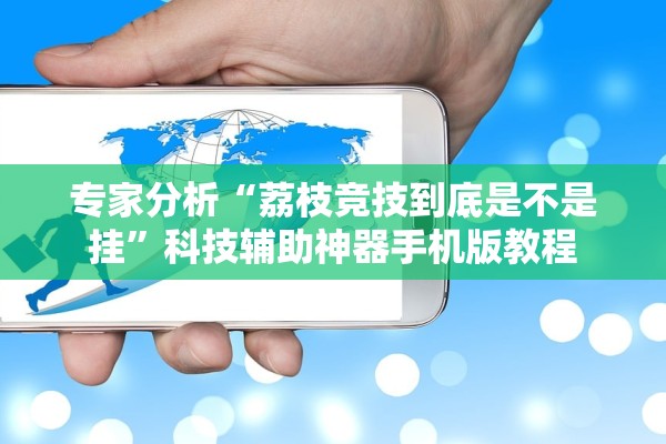 专家分析“荔枝竞技到底是不是挂	”科技辅助神器手机版教程