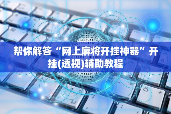 帮你解答“网上麻将开挂神器”开挂(透视)辅助教程