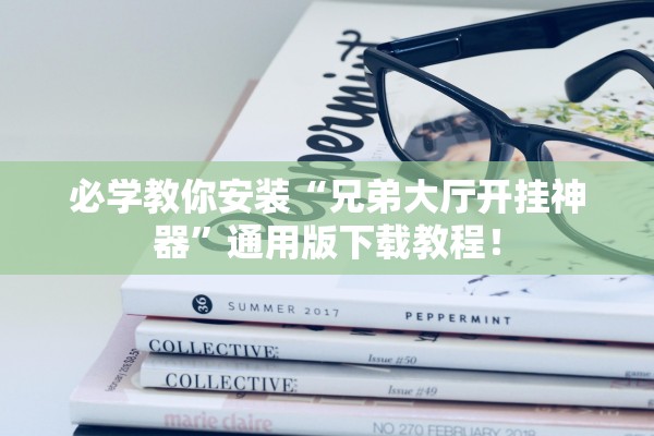 必学教你安装“兄弟大厅开挂神器”通用版下载教程！