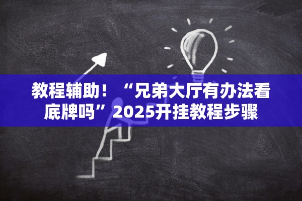 教程辅助！“兄弟大厅有办法看底牌吗”2025开挂教程步骤