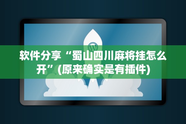 软件分享“蜀山四川麻将挂怎么开”(原来确实是有插件)
